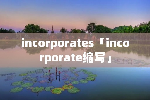 incorporates「incorporate缩写」