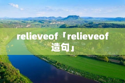 relieveof「relieveof造句」