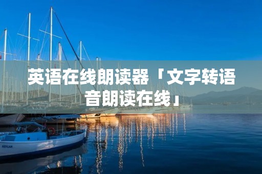 英语在线朗读器「文字转语音朗读在线」