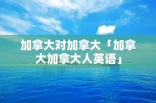 加拿大对加拿大「加拿大加拿大人英语」