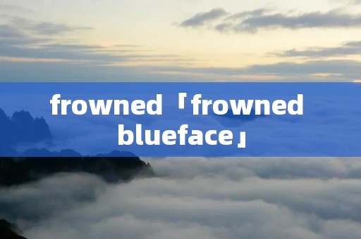 frowned「frowned blueface」