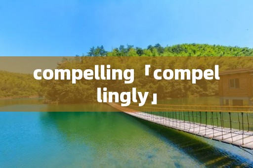 compelling「compellingly」 compelling「compellingly」
