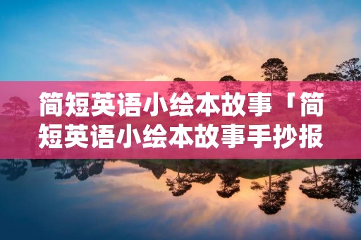 简短英语小绘本故事「简短英语小绘本故事手抄报」