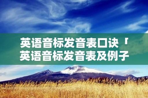英语音标发音表口诀「英语音标发音表及例子」