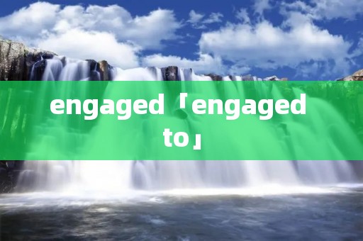 engaged「engaged to」 engaged「engaged to」