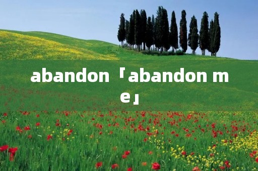 abandon「abandon me」