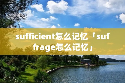 sufficient怎么记忆「suffrage怎么记忆」