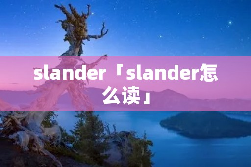 slander「slander怎么读」 slander「slander怎么读」