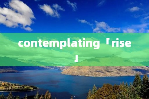 contemplating「rise」