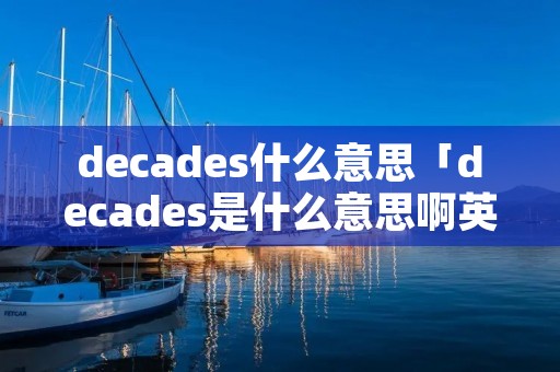 decades什么意思「decades是什么意思啊英语」