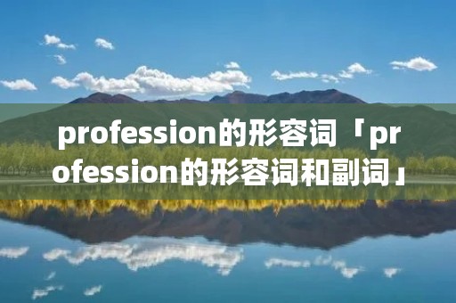 profession的形容词「profession的形容词和副词」