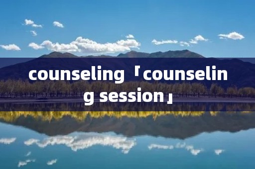 counseling「counseling session」 counseling「counseling session」