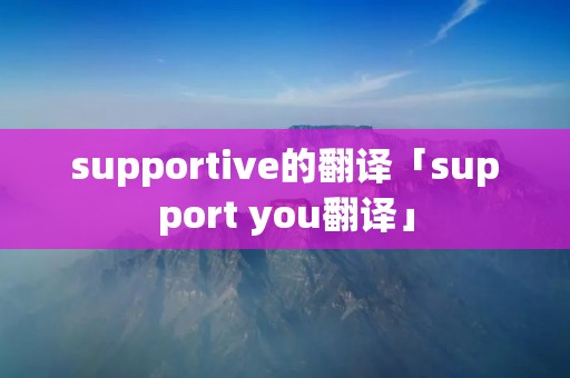 supportive的翻译「support you翻译」