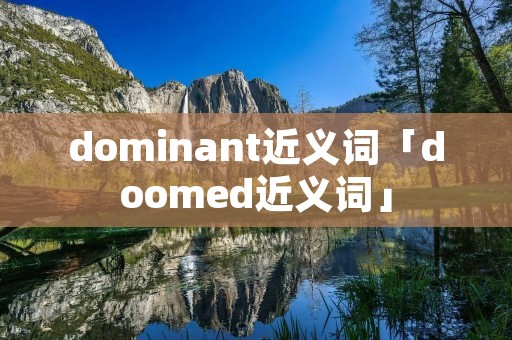 dominant近义词「doomed近义词」
