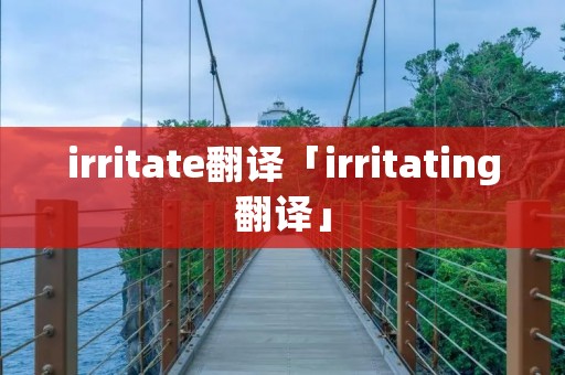 irritate翻译「irritating翻译」 irritate翻译「irritating翻译」