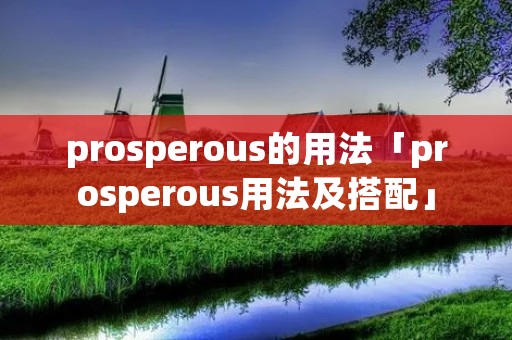 prosperous的用法「prosperous用法及搭配」