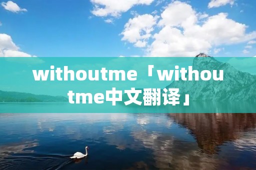 withoutme「withoutme中文翻译」