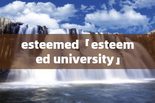 esteemed「esteemed university」 esteemed「esteemed university」
