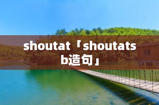 shoutat「shoutat**造句」 shoutat「shoutat**造句」