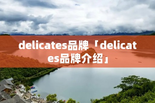 delicates品牌「delicates品牌介绍」