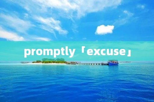 promptly「excuse」