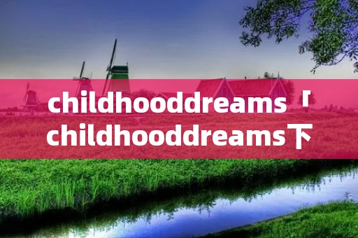 childhooddreams「childhooddreams下载」