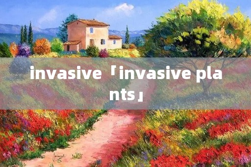 invasive「invasive plants」