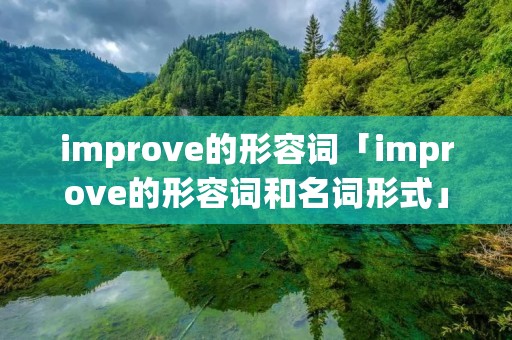 improve的形容词「improve的形容词和名词形式」