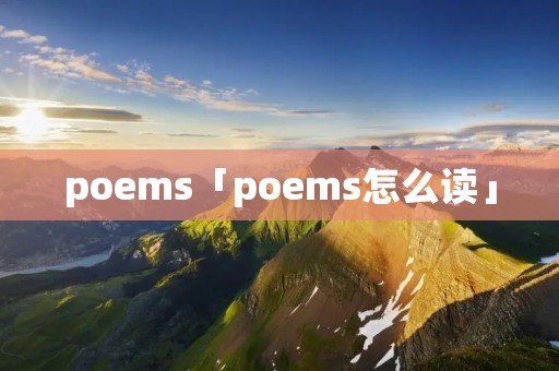poems「poems怎么读」 poems「poems怎么读」