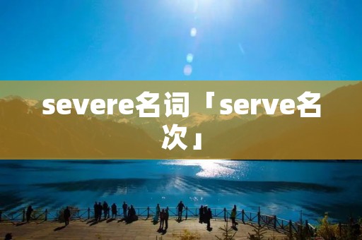 severe名词「serve名次」