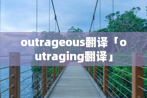 outrageous翻译「outraging翻译」
