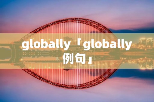 globally「globally例句」