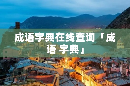 成语字典在线查询「成语 字典」