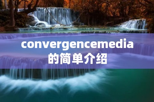 convergencemedia的简单介绍