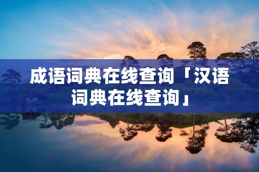 成语词典在线查询「汉语词典在线查询」 成语词典在线查询「汉语词典在线查询」