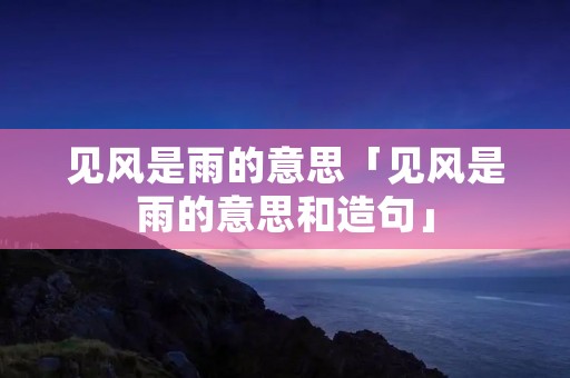 见风是雨的意思「见风是雨的意思和造句」 见风是雨的意思「见风是雨的意思和造句」