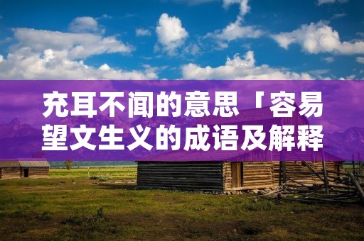 充耳不闻的意思「容易望文生义的成语及解释」