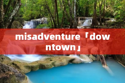 misadventure「downtown」 misadventure「downtown」
