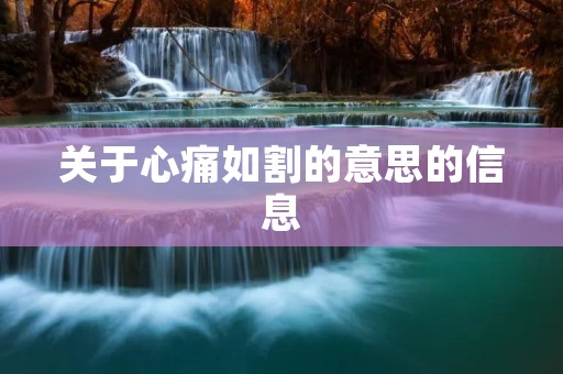 关于心痛如割的意思的信息 关于心痛如割的意思的信息
