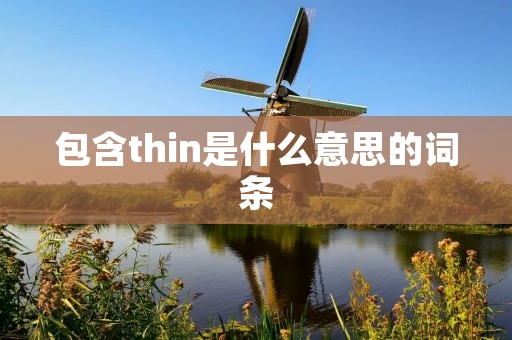 包含thin是什么意思的词条 包含thin是什么意思的词条