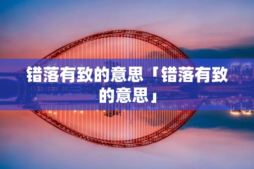错落有致的意思「错落有致的意思」