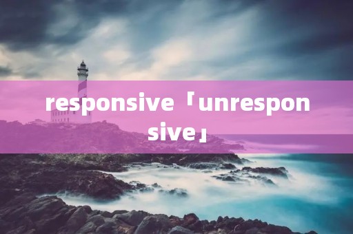 responsive「unresponsive」