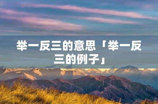 举一反三的意思「举一反三的例子」 举一反三的意思「举一反三的例子」