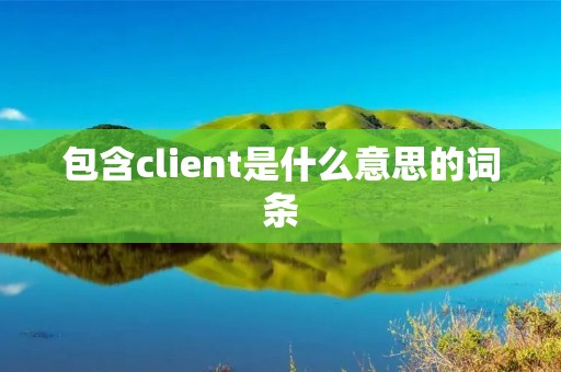包含client是什么意思的词条