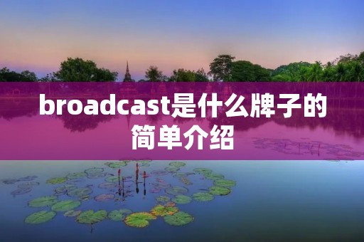 broadcast是什么牌子的简单介绍