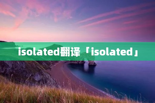 isolated翻译「isolated」