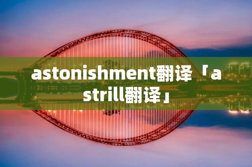 astonishment翻译「astrill翻译」