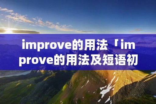 improve的用法「improve的用法及短语初中」