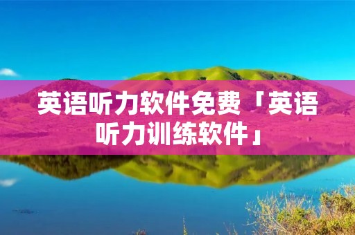 英语听力软件免费「英语听力训练软件」 英语听力软件免费「英语听力训练软件」