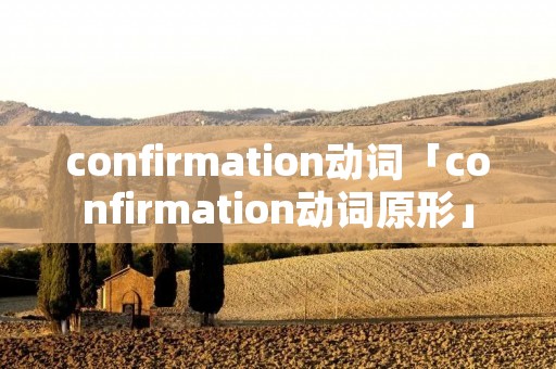 confirmation动词「confirmation动词原形」 confirmation动词「confirmation动词原形」